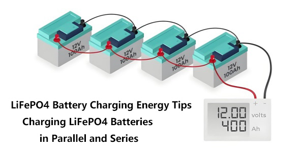 LiFePO4 Battery Charging Energy Tips: Safety Guidelines for Charging LiFePO4 Batteries in Parallel and Series